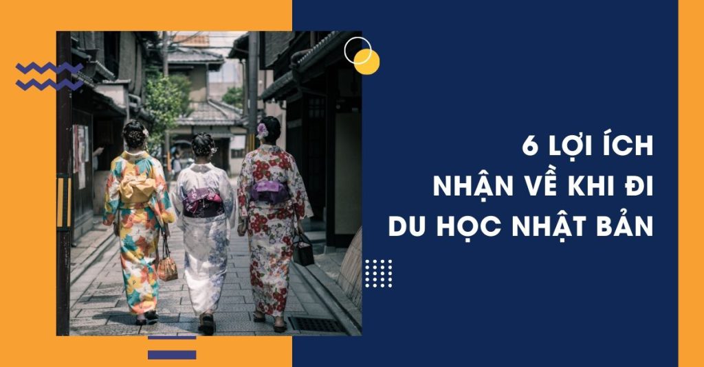 6 LỢI ÍCH NHẬN VỀ KHI ĐI DU HỌC NHẬT BẢN